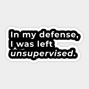 In My Defence, I Was Left Unsupervised - Typography Sticker